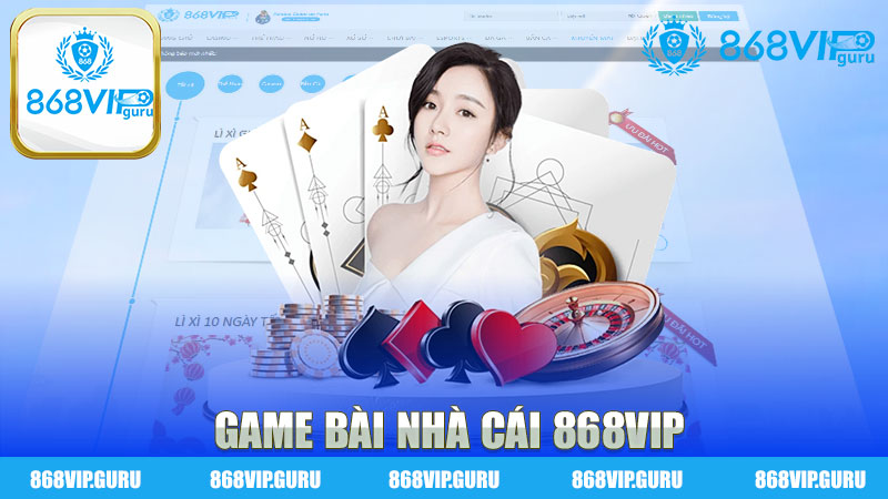 Game Bài Nhà Cái 868Vip - Trải Nghiệm Giải Trí Không Giới Hạn