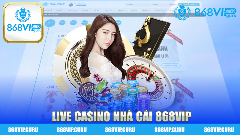 Khám Phá Thế Giới Hấp Dẫn Của Live Casino Nhà Cái 868Vip